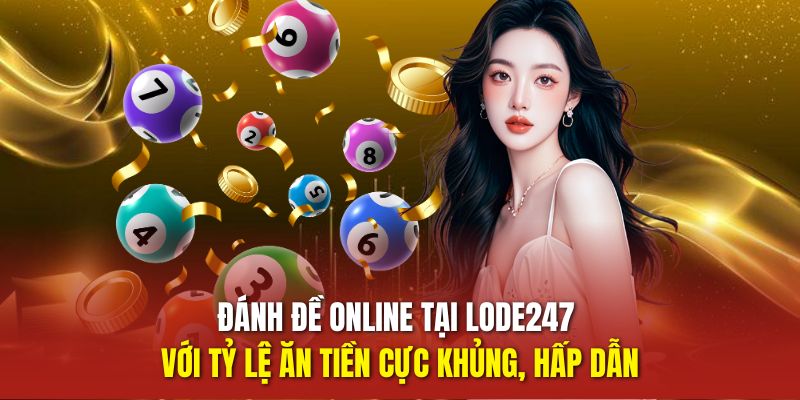 Đánh đề online tại lode247 với tỷ lệ ăn tiền cực khủng, hấp dẫn